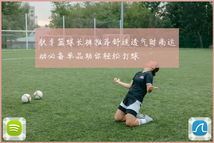 秋季篮球长裤推荐舒适透气时尚运动必备单品助你轻松打球